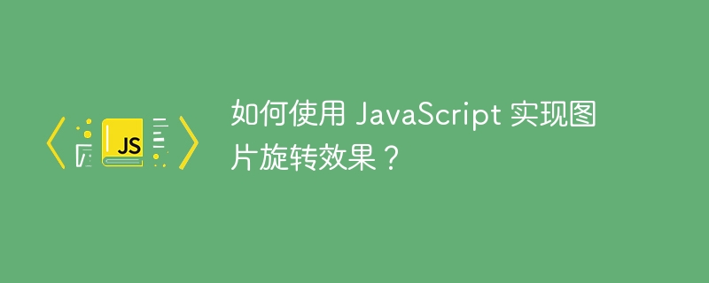 如何使用 JavaScript 实现图片旋转效果?