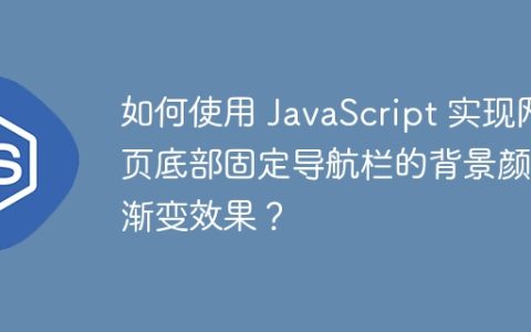 如何使用 JavaScript 实现网页底部固定导航栏的背景颜色渐变效果？