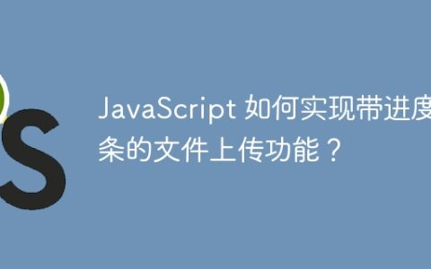 JavaScript 如何实现带进度条的文件上传功能？