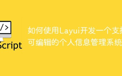 如何使用Layui开发一个支持可编辑的个人信息管理系统
