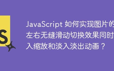 JavaScript 如何实现图片的左右无缝滑动切换效果同时加入缩放和淡入淡出动画？