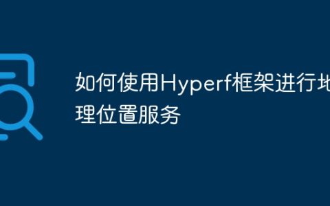 如何使用Hyperf框架进行地理位置服务