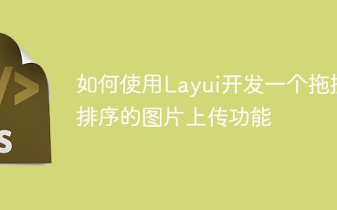 如何使用Layui开发一个拖拽排序的图片上传功能