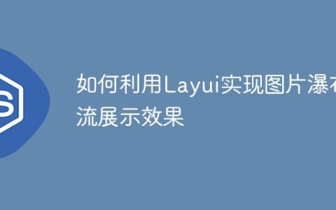 如何利用Layui实现图片瀑布流展示效果