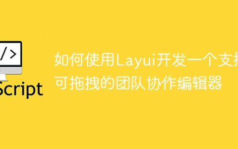 如何使用Layui开发一个支持可拖拽的团队协作编辑器