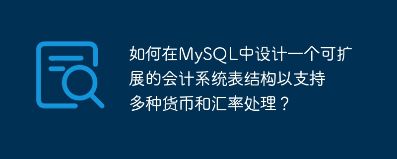 如何在MySQL中设计一个可扩展的会计系统表结构以支持多种货币和汇率处理?