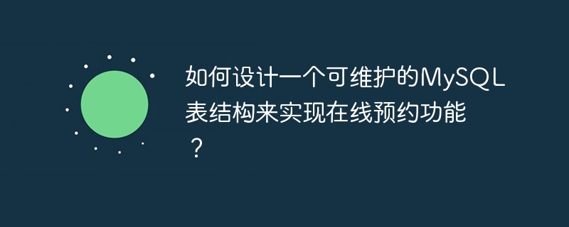 如何设计一个可维护的MySQL表结构来实现在线预约功能?