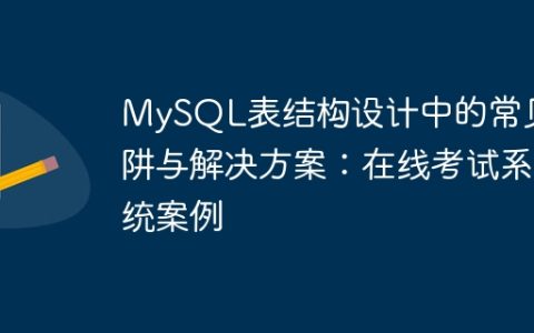 MySQL表结构设计中的常见陷阱与解决方案：在线考试系统案例