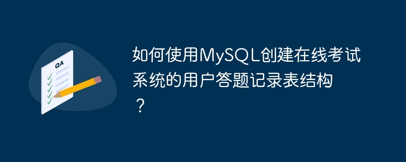 如何使用MySQL创建在线考试系统的用户答题记录表结构?
