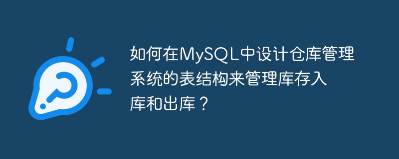 如何在MySQL中设计仓库管理系统的表结构来管理库存入库和出库?