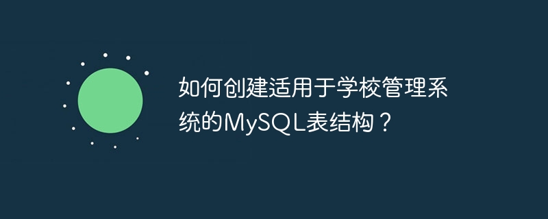 如何创建适用于学校管理系统的MySQL表结构?