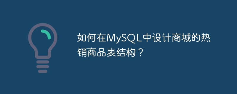 如何在MySQL中设计商城的热销商品表结构?