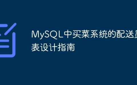 MySQL中买菜系统的配送员表设计指南