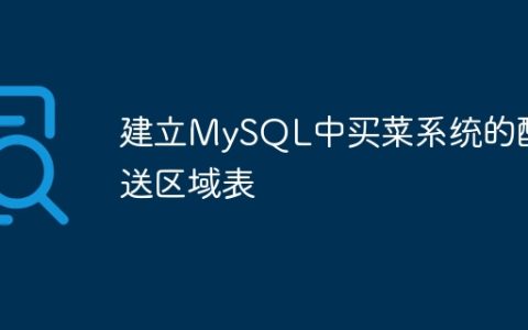 建立MySQL中买菜系统的配送区域表