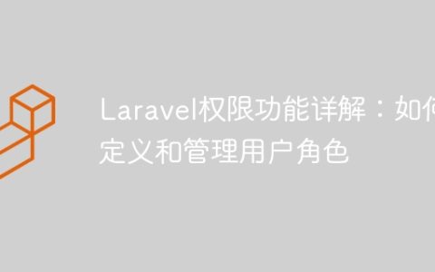 Laravel权限功能详解：如何定义和管理用户角色