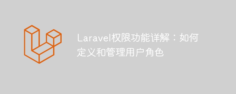 laravel权限功能详解:如何定义和管理用户角色