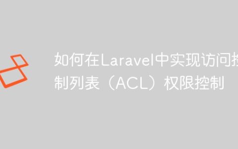 如何在Laravel中实现访问控制列表（ACL）权限控制
