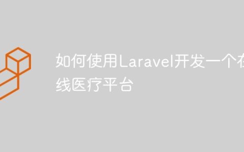 如何使用Laravel开发一个在线医疗平台