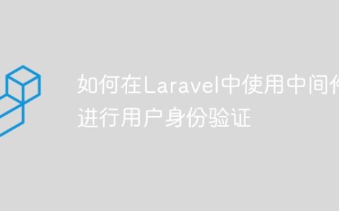 如何在Laravel中使用中间件进行用户身份验证