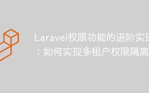 Laravel权限功能的进阶实现：如何实现多租户权限隔离