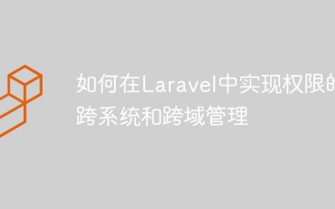 如何在Laravel中实现权限的跨系统和跨域管理