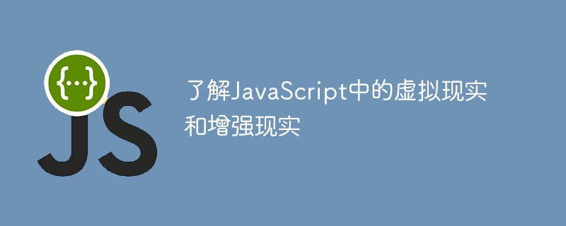 了解JavaScript中的虚拟现实和增强现实