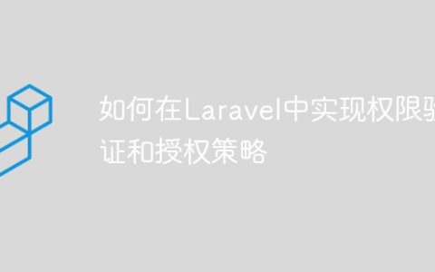 如何在Laravel中实现权限验证和授权策略