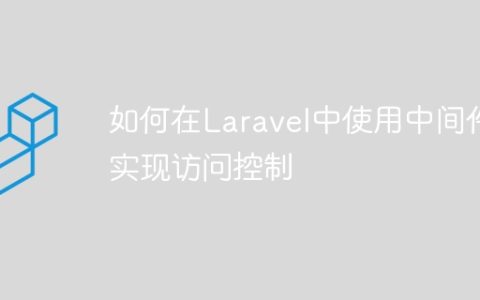如何在Laravel中使用中间件实现访问控制