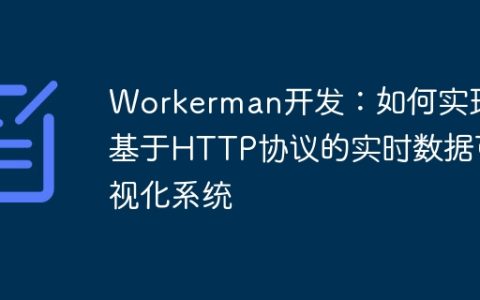 Workerman开发：如何实现基于HTTP协议的实时数据可视化系统