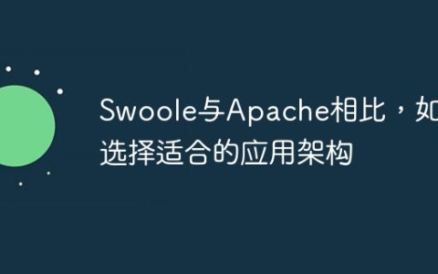 Swoole与Apache相比，如何选择适合的应用架构