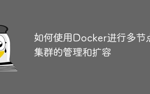 如何使用Docker进行多节点集群的管理和扩容