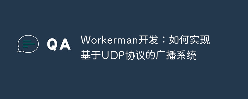 workerman开发:如何实现基于udp协议的广播系统