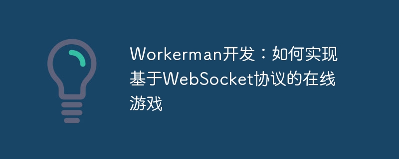 workerman开发:如何实现基于websocket协议的在线游戏
