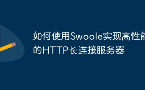 如何使用Swoole实现高性能的HTTP长连接服务器