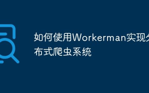 如何使用Workerman实现分布式爬虫系统