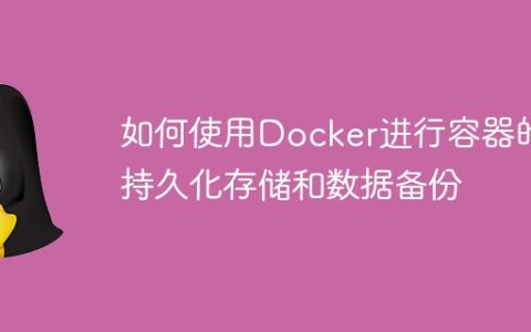 如何使用Docker进行容器的持久化存储和数据备份