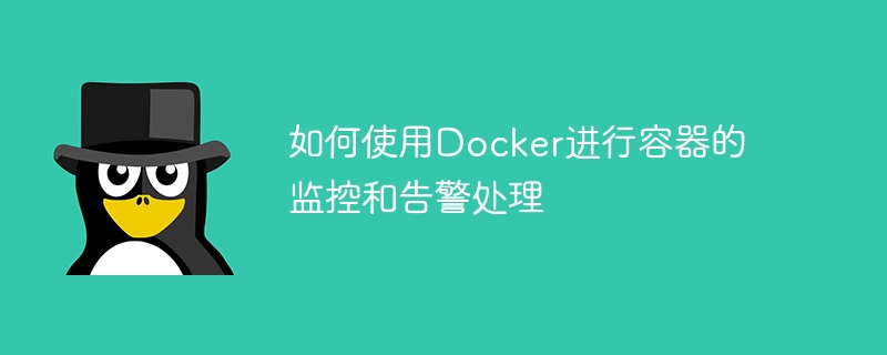 如何使用docker进行容器的监控和告警处理