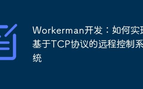 Workerman开发：如何实现基于TCP协议的远程控制系统
