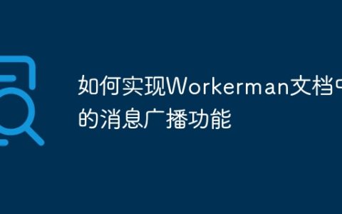 如何实现Workerman文档中的消息广播功能