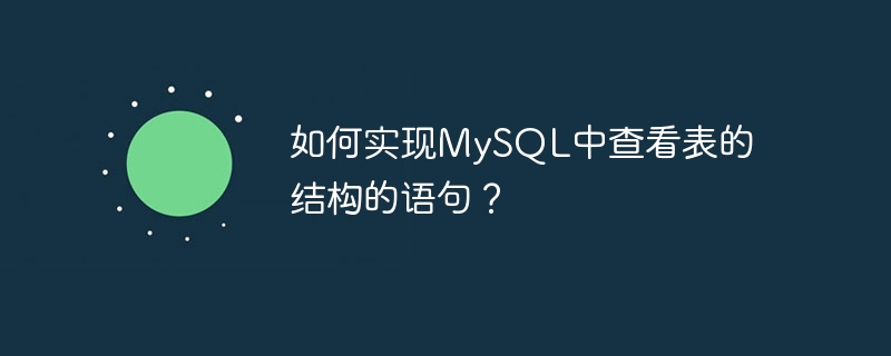 如何实现MySQL中查看表的结构的语句?