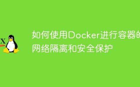 如何使用Docker进行容器的网络隔离和安全保护