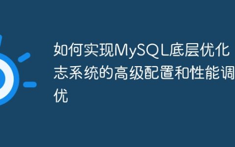 如何实现MySQL底层优化：日志系统的高级配置和性能调优