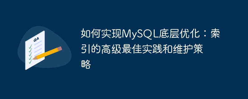 如何实现mysql底层优化:索引的高级最佳实践和维护策略