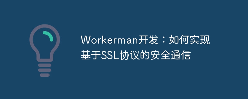workerman开发:如何实现基于ssl协议的安全通信