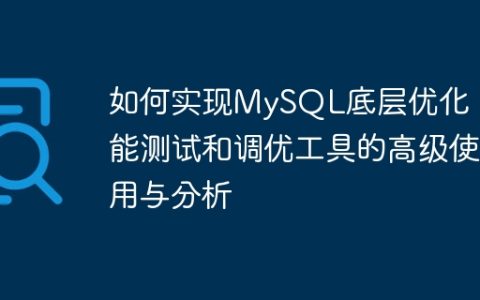 如何实现MySQL底层优化：性能测试和调优工具的高级使用与分析