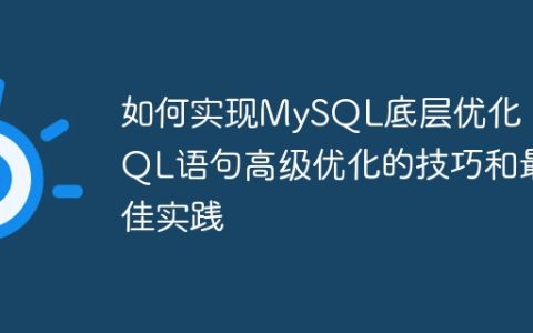 如何实现MySQL底层优化：SQL语句高级优化的技巧和最佳实践