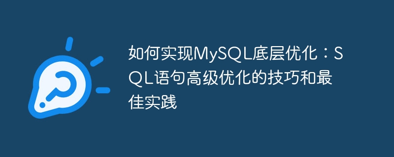 如何实现mysql底层优化:sql语句高级优化的技巧和最佳实践