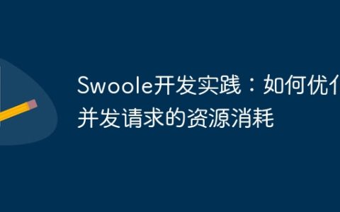 Swoole开发实践：如何优化并发请求的资源消耗