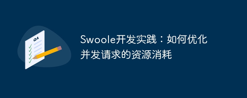 Swoole开发实践:如何优化并发请求的资源消耗