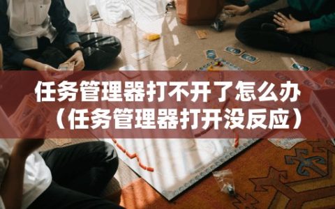 如何解决任务管理器无法打开或无响应的问题